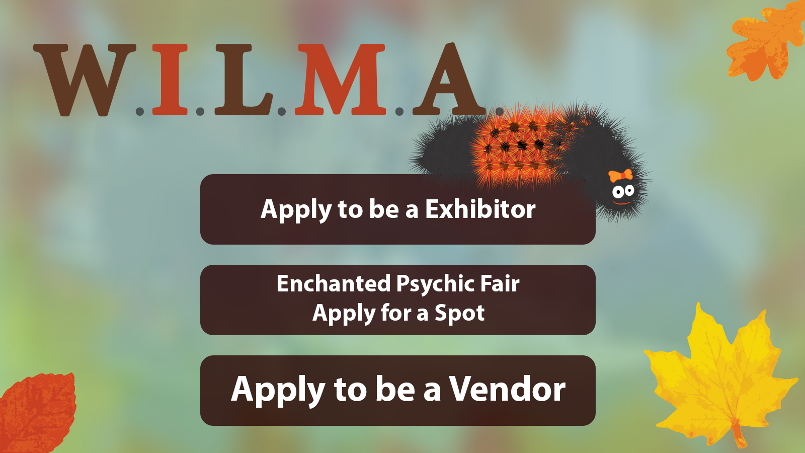 Apply to be a demonstrator, spot at psychic fair or vendor at W.I.L.M.A. 
