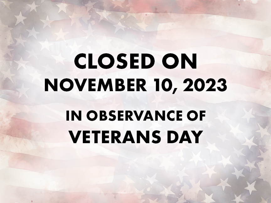 Closed on November 10, 2023 in observance of Veterans Day