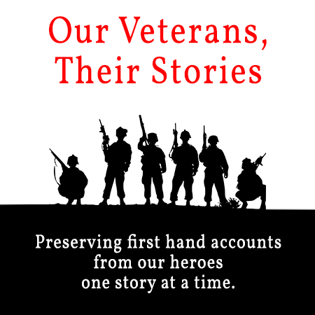 Our Veterans, Their Stories: Preserving first hand accounts from our heroes one story at a time.